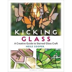 a book cover with stained glass and the title kicking glass, written by neil cooper