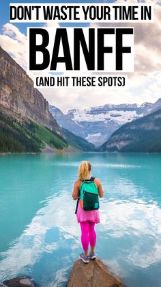 a woman standing on top of a rock next to a body of water with the words don't waste your time in banff and hit these spots