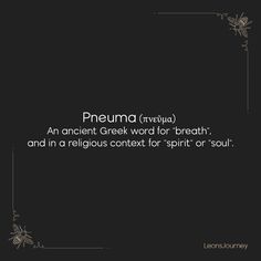 Pneuma (πνεῦμα)  An ancient Greek word for "breath",  and in a religious context for "spirit" or "soul". Synonyms And Antonyms, Greek Words, Ancient Greece, Ancient Greek, Greek Mythology, Music Quotes, Word Art, Mood Board