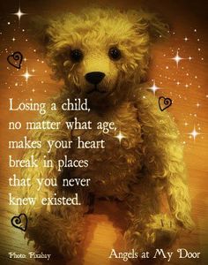 a teddy bear with a quote about losing a child, no matter what age makes your heart break in places that you never knew