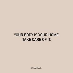 a quote that says, your body is your home take care of it