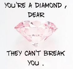 a pink diamond with the words you're a diamond, dear they can't break you