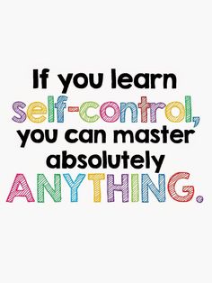 a quote that says if you learn self - control, you can master absolutely anything