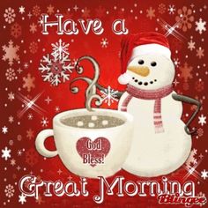 a snowman holding a cup of coffee with the words have a great morning written on it