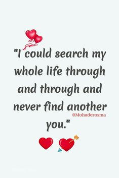 a quote with two hearts and the words i could search my whole life through and through and never find another you