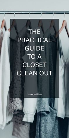 the practical guide to a closet clean out with clothes hanging on hooks and text overlay that reads, the practical guide to a closet clean out