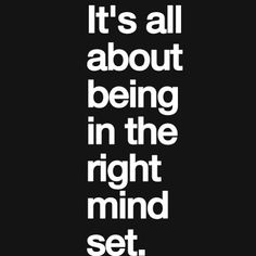 a black and white poster with the words it's all about being in the right mind set