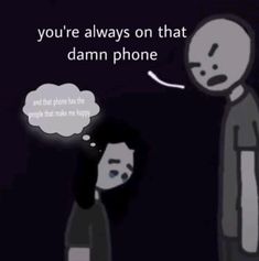 two people are talking to each other in the dark, one is saying you're always on that damn phone