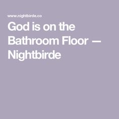 god is on the bathroom floor - nightbirde