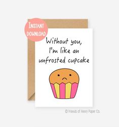 a card that says, without you i'm like an unfrosted cupcake