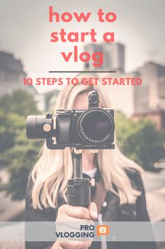 a woman holding a camera with the words how to start a vlog