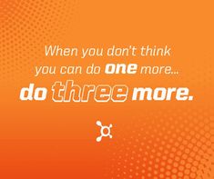 an orange background with the words, when you don't think you can do one more, do three more