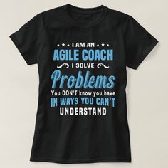 I'm an Agile Coach. I solve problems you don't know you have in ways you can't understand Tech T Shirts, Coach Me, Solve Problems, Shirts Design, Nursing Tshirts, Teacher Tshirts, Pest Control, Tour Guide, Problem Solving