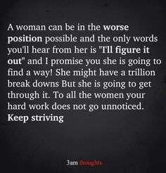 a woman can be in the worse position possible and the only words you'll hear from her