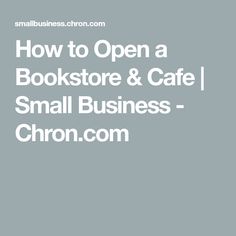 the words how to open a bookstore & cafe small business - chron com on grey background