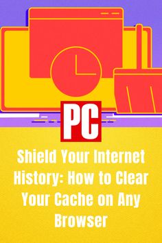 a poster with the words, shield your internet history how to clear your cache on any browser