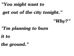 a poem written in black and white with the words you might want to get out of the city tonight why? i'm planning to burn it to the ground