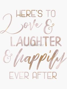 there's to love and laughter and happily ever after quote in gold foil on white paper