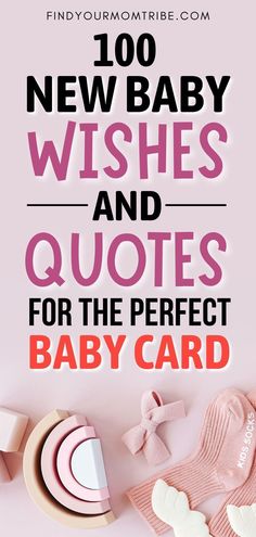 a baby's clothes and accessories with the words 100 new baby wishes and quotes for the perfect baby card