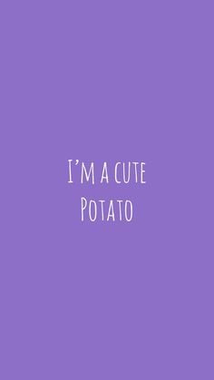 the words i'm a cute potato are written in white on a purple background