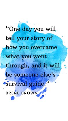 a quote from brene brown on the day you will tell your story of how you overcome what you went through and it will be someone else's survival guide