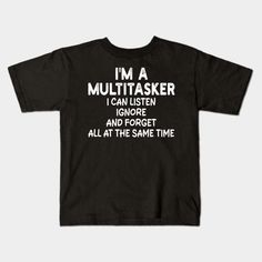 i'm a multitasker i can listen ignore and forget all at the same time design -- Choose from our vast selection of kids T-Shirts to match anything from your child's favorite design to unique, funny designs to make the perfect custom graphic children's T-Shirt. Put what they love on Toddler T-Shirts (Ages 1-3) or Youth T-Shirt sizes. Customize to the color they love! For boys and girls. Time Kids, Time Design, Kids T Shirts, Funny Design, Kids Tshirts, Boy Or Girl, I Can, The Selection, T Shirts