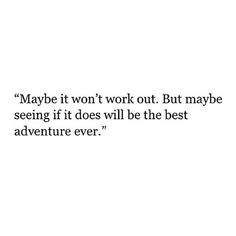 a quote that reads maybe it won't work out but maybe seeing if it does will be the best adventure ever