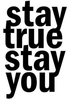 a black and white poster with the words stay true, stay you