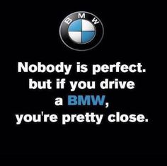 the bmw logo is shown on a black background with an inscription that reads nobody is perfect but if you drive a bmw, you're pretty close