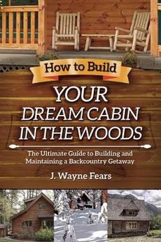 the book cover for how to build your dream cabin in the woods by j wayne fears