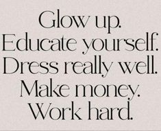 a quote that says, glow up education yourself dress really well make money work hard