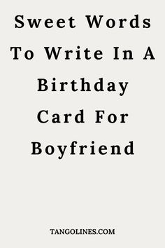 the words sweet words to write in a birthday card for boyfriend