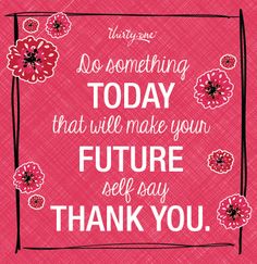 a pink background with flowers and the words, do something today that will make your future self say thank you