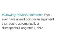 a tweet that reads growing up with parents if you ever have a valid point in an argument, then you're automatically a dissenceful, ungrateful child