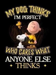 snoop and charlie the peanutster saying,'my dog thinks i'm perfect who cares what anyone else thinks