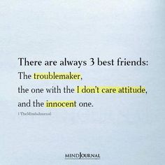 there are always 3 best friends the troublemaker, the one with the don't care attitude, and the innocent one