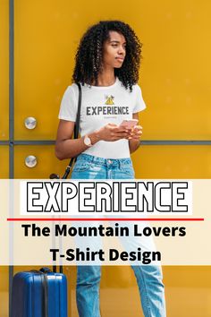 a woman standing in front of a yellow wall holding a blue suitcase and text reading experience the mountain lovers t - shirt design