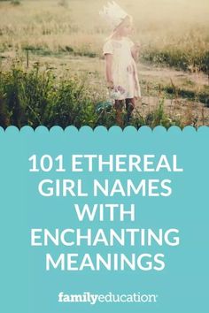 a girl in a field with the words, 101 ethereal girl names with enchanting meaningss