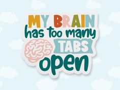 a sticker that says, my brain has too many tabs open