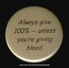 Good advice for career and blood donation purposes.   Available as a pinback button, magnet or combination. Default is the pinback button. We made this with a professional press, using the highest quality materials. It measures 2.25 inches.  For text buttons we can alter the background and font (within reason) upon request. Funny Animals With Captions, Blood Donation, Very Funny Jokes, Birthday List, Pinback Button, Internet Funny