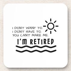 i don't want to drink coasters with the saying, i'm retired