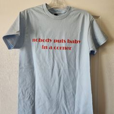 "Nobody Puts Baby In A Corner" Tee Shirt Brand: Gildan Tee Shirt, But Self Made Size: Small Color: Baby Blue With Red Lettering Condition: New (Did Not Come With Price Tag) Material: Cotton Custom T Shirts For Women - Added My Personalized Text - I Made A Small And Medium And The Medium Fit Me Better. See Pictures For Measurement. Blue Graphic Tee With Funny Text, Blue Short Sleeve Shirt With Funny Text, Blue Cotton Shirt With Funny Text, Basic Blue Slogan Tops, Basic Blue Tops With Slogan, Fitted Light Blue T-shirt With Letter Print, Fitted Blue Slogan T-shirt, Blue Fitted Slogan T-shirt, Fitted Blue T-shirt With Slogan