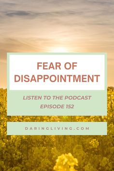 a field with yellow flowers and the words fear of disappointmentment listen to the podcast episode 122