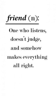 a quote that reads, friend n one who listens doesn't judge and somehow makes everything all right