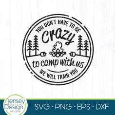 you don't have to be crazy to camp with us we will train you svg