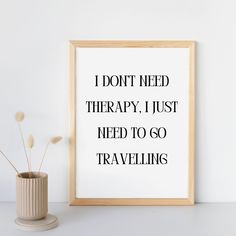 a black and white print with the words i don't need therapy, just need to go traveling