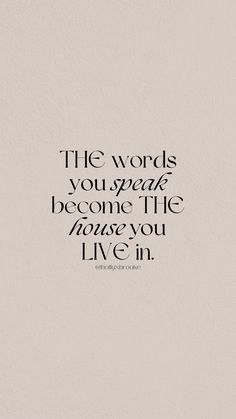 the words you speak become the things you live in