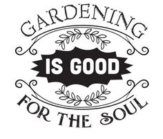 the words gardening is good for the soul are in black and white lettering on a white background