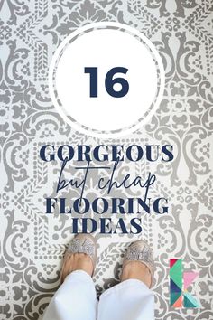 a person standing in front of a wall with the text 16 gorgeous but cheap flooring ideas