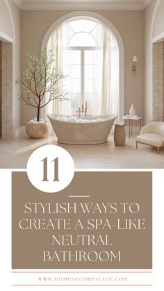 a bathroom with a tub, sink and window in it that says 11 stylish ways to create a spa like neutral bathroom